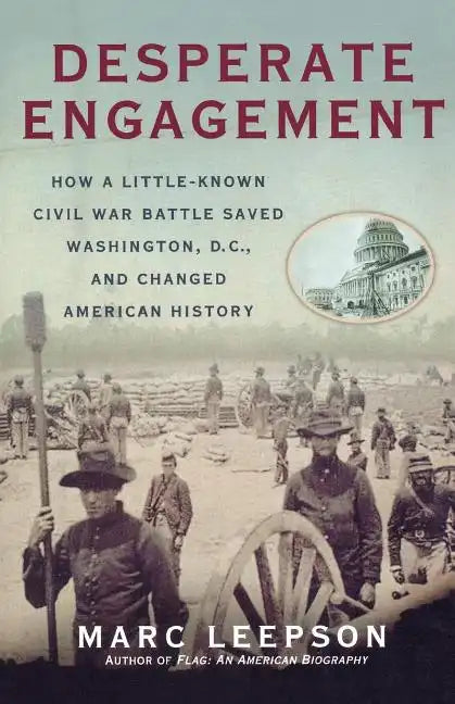 Desperate Engagement: How a Little-Known Civil War Battle Saved Washington, D.C., and Changed American History - Paperback