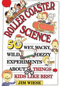 Roller Coaster Science: 50 Wet, Wacky, Wild, Dizzy Experiments about Things Kids Like Best - Paperback