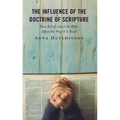 The Influence of the Doctrine of Scripture: How Beliefs about the Bible Affect the Way It Is Read - Hardcover