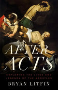 After Acts: Exploring the Lives and Legends of the Apostles - Paperback