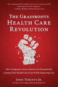 The Grassroots Health Care Revolution: How Companies Across America Are Dramatically Cutting Their Health Care Costs While Improving Care - Paperback