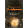 Burning Beethoven: The Eradication of German Culture in The United States During World War I - Paperback