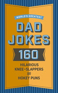 World's Greatest Dad Jokes: 160 Hilarious Knee-Slappers and Puns Dads Love to Tell - Hardcover