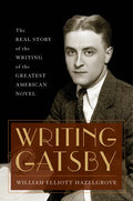 Writing Gatsby: The Real Story of the Writing of the Greatest American Novel - Hardcover