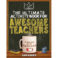The Ultimate Activity ﻿Book for ﻿Awesome ﻿Teachers: Fun Puzzles, Crosswords, Word Searches and Hilarious Entertainment for Teache - Paperback