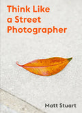 Think Like a Street Photographer: How to Think Like a Street Photographer - Paperback