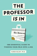 The Professor Is in: The Essential Guide to Turning Your Ph.D. Into a Job - Paperback