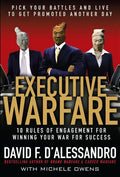 Executive Warfare: 10 Rules of Engagement for Winning Your War for Success - Hardcover