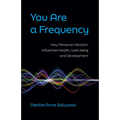 You Are a Frequency: How Personal Vibration Influences Health, Well-Being and Development - Paperback
