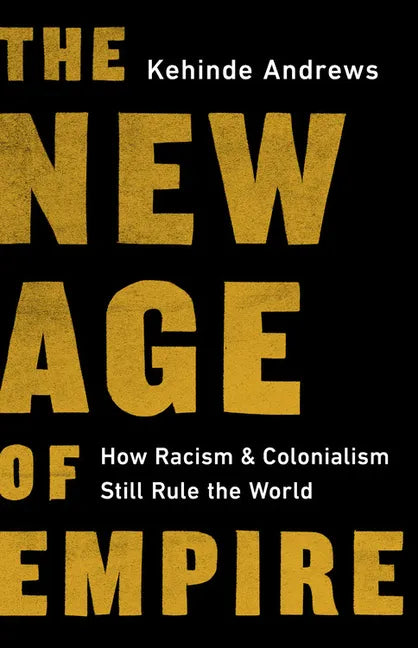 The New Age of Empire: How Racism and Colonialism Still Rule the World - Hardcover