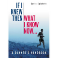 If I Knew Then What I Know Now...: A Runners Handbook - Paperback