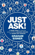 Just Ask!: 7 simple steps to unlock the power of clients, generate referrals and double your business - Paperback