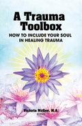 A Trauma Toolbox: How to Include Your Soul in Healing Trauma: How to Include Your Soul in Healing Trauma - Paperback