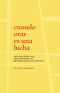 Cuando Orar Es Una Lucha: Una Guía Práctica Para Superar Los Obstáculos En La Oración - Paperback