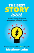 The Best Story Wins: How to Leverage Hollywood Storytelling in Business and Beyond - Paperback