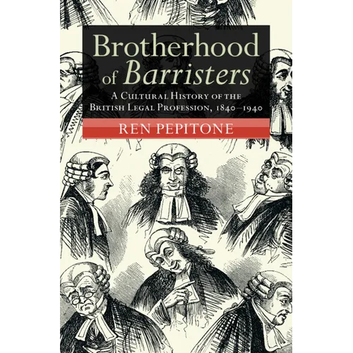 Brotherhood of Barristers: A Cultural History of the British Legal Profession, 1840-1940 - Hardcover