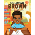 Color Me Brown: A Coloring & Affirmations Book that Celebrates Young Brown Girls - Paperback