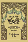 Roberts' Illustrated Millwork Catalog: A Sourcebook of Turn-Of-The-Century Architectural Woodwork - Paperback