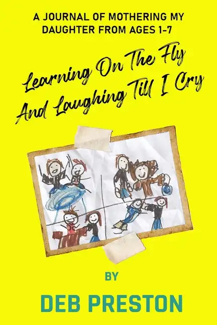 Learning on the Fly and Laughing Till I Cry: A Journal of Mothering My Daughter From Ages One to Seven - Paperback