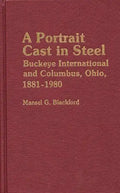 A Portrait Cast in Steel: Buckeye International and Columbus, Ohio, 1881-1980 - Hardcover