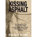 Kissing Asphalt: The Courageous True Story of One Child's Unbreakable Spirit-From Kidnapping & Abuse to Self-Love - Hardcover