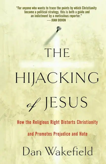 The Hijacking of Jesus: How the Religious Right Distorts Christianity and Promotes Prejudice and Hate - Paperback