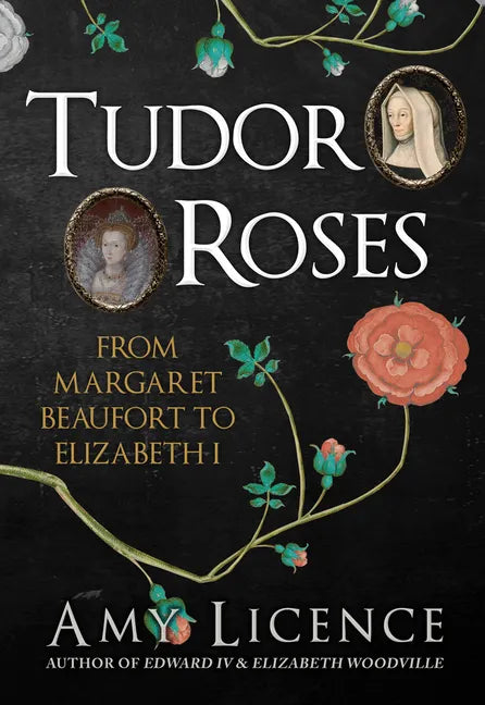 Tudor Roses: From Margaret Beaufort to Elizabeth I - Hardcover