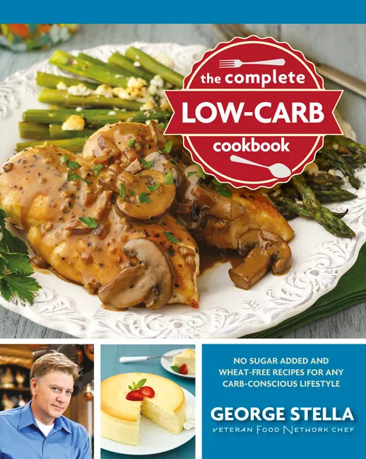The Complete Low-Carb Cookbook: No Sugar Added and Wheat-Free Recipes for Any Carb-Conscious Lifestyle - Paperback