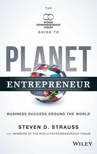 Planet Entrepreneur: The World Entrepreneurship Forum's Guide to Business Success Around the World - Hardcover