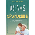 Dreams for Your Grandchild: The Hidden Power of a Catholic Grandparent - Hardcover