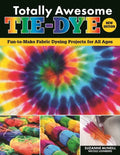 Totally Awesome Tie-Dye, New Edition: Fun-To-Make Fabric Dyeing Projects for All Ages - Paperback
