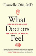 What Doctors Feel: How Emotions Affect the Practice of Medicine - Paperback