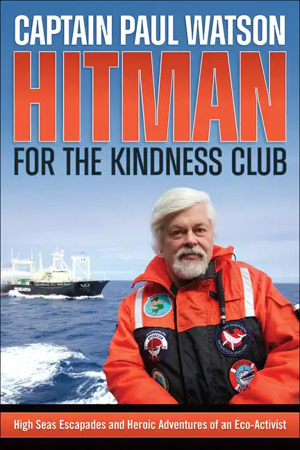 Hitman for the Kindness Club: High Seas Escapades and Heroic Adventures of an Eco-Activist - Paperback