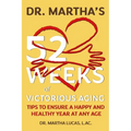 Dr. Martha's 52 Weeks of Victorious Aging: Tips to Ensure a Happy and Healthy Year at Any Age - Paperback