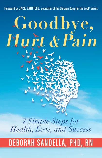 Goodbye, Hurt & Pain: 7 Simple Steps for Health, Love, and Success (Emotional Intelligence Book for a Life of Success) - Paperback