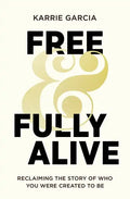 Free and Fully Alive: Reclaiming the Story of Who You Were Created to Be - Paperback