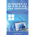 Windows 11 Manual For Seniors: A Beginners Guide to Navigate Your Computer with Step-by-Step Instructions - Paperback