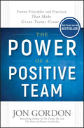The Power of a Positive Team: Proven Principles and Practices That Make Great Teams Great - Hardcover