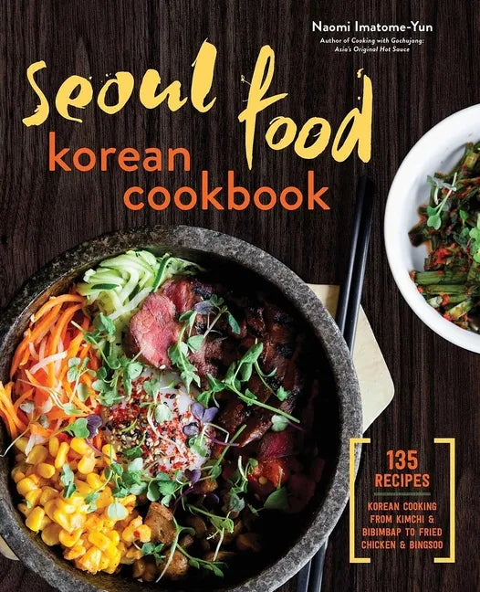 Seoul Food Korean Cookbook: Korean Cooking from Kimchi and Bibimbap to Fried Chicken and Bingsoo - Hardcover