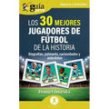 GuíaBurros: Los 30 mejores jugadores de fútbol de la historia: Biografías, palmarés, curiosidades y anécdotas - Paperback
