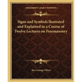 Signs and Symbols llustrated and Explained in a Course of Twelve Lectures on Freemasonry - Paperback