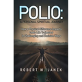Polio: A Personal Spiritual Journey: How a Physical Difference Impacts One's Life Trajectory in Challenging and Decisive Ways - Paperback