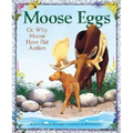 Moose Eggs: Or, Why Moose Have Flat Antlers - Hardcover