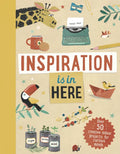 Inspiration Is in Here: Over 50 Creative Indoor Projects for Curious Minds - Hardcover
