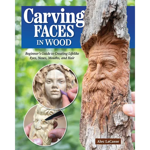 Carving Faces in Wood: Beginner's Guide to Creating Lifelike Eyes, Noses, Mouths, and Hair - Paperback