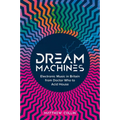 Dream Machines: Electronic Music in Britain from Doctor Who to Acid House - Hardcover