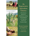 The Regenerative Agriculture Solution: A Revolutionary Approach to Building Soil, Creating Climate Resilience, and Supporting Human and Planetary Heal - Paperback