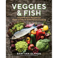 Veggies & Fish: Inspired New Recipes for Plant-Forward Pescatarian Cooking - Hardcover