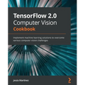 TensorFlow 2.0 Computer Vision Cookbook: Implement machine learning solutions to overcome various computer vision challenges - Paperback