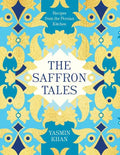 The Saffron Tales: Recipes from the Persian Kitchen - Hardcover